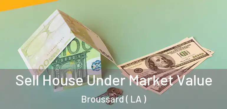  Sell House Under Market Value Broussard ( LA )