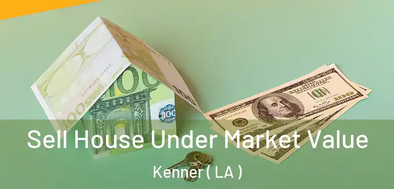  Sell House Under Market Value Kenner ( LA )