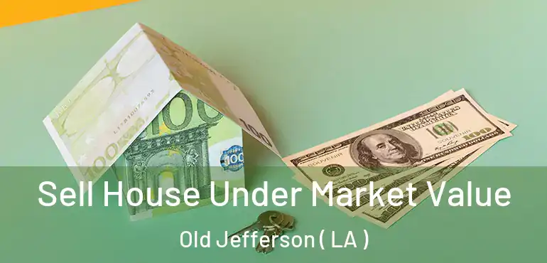  Sell House Under Market Value Old Jefferson ( LA )