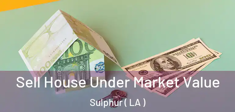  Sell House Under Market Value Sulphur ( LA )