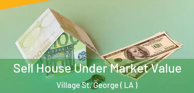  Sell House Under Market Value Village St. George ( LA )