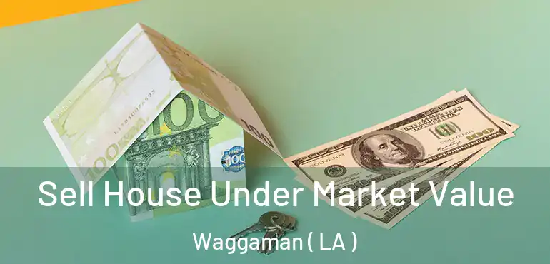  Sell House Under Market Value Waggaman ( LA )