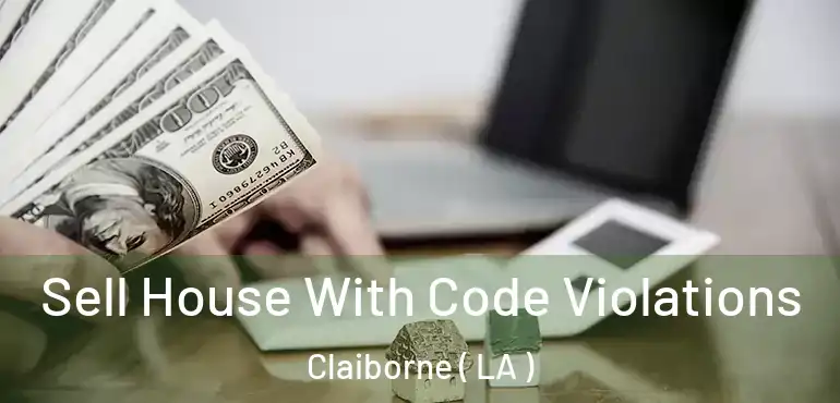  Sell House With Code Violations Claiborne ( LA )