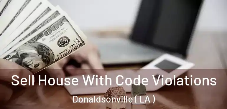  Sell House With Code Violations Donaldsonville ( LA )