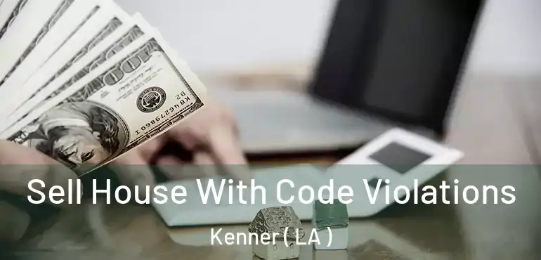  Sell House With Code Violations Kenner ( LA )
