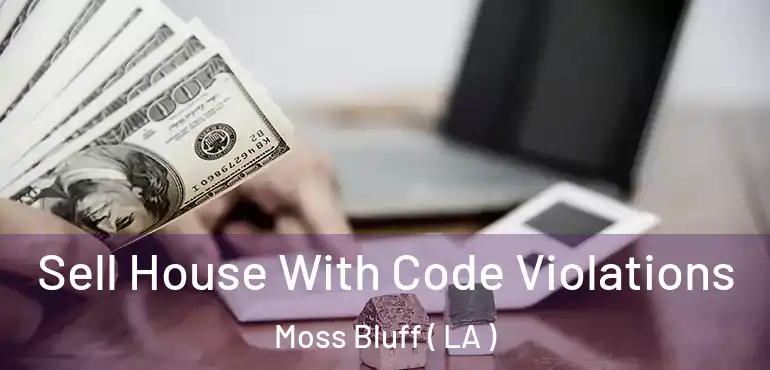  Sell House With Code Violations Moss Bluff ( LA )
