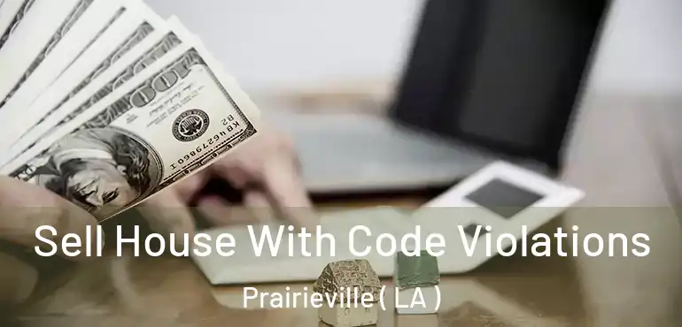  Sell House With Code Violations Prairieville ( LA )