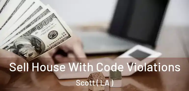  Sell House With Code Violations Scott ( LA )