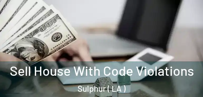  Sell House With Code Violations Sulphur ( LA )