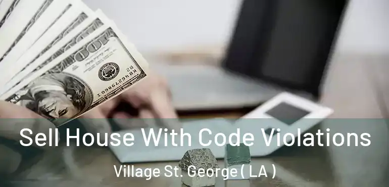  Sell House With Code Violations Village St. George ( LA )