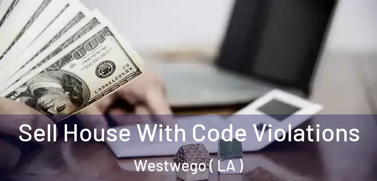  Sell House With Code Violations Westwego ( LA )