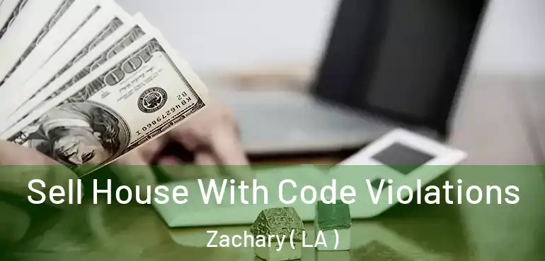  Sell House With Code Violations Zachary ( LA )