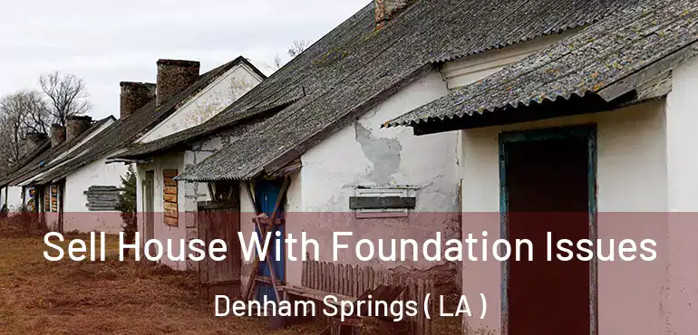  Sell House With Foundation Issues Denham Springs ( LA )