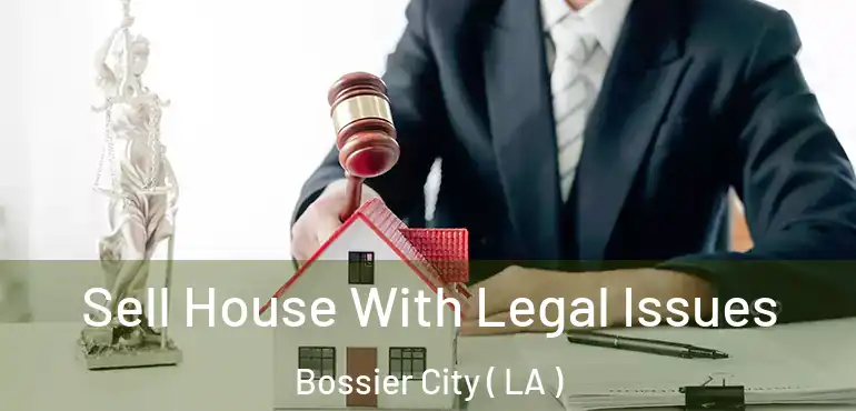  Sell House With Legal Issues Bossier City ( LA )