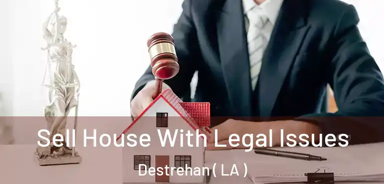  Sell House With Legal Issues Destrehan ( LA )