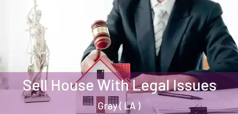  Sell House With Legal Issues Gray ( LA )