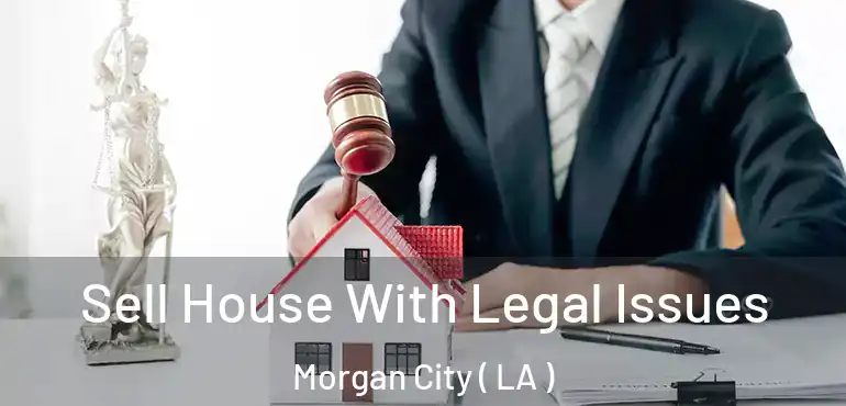  Sell House With Legal Issues Morgan City ( LA )