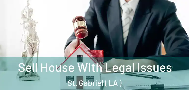  Sell House With Legal Issues St. Gabriel ( LA )