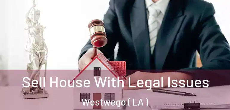  Sell House With Legal Issues Westwego ( LA )