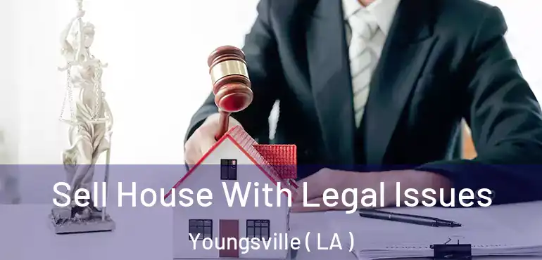  Sell House With Legal Issues Youngsville ( LA )