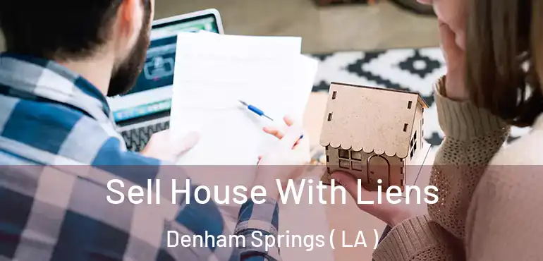  Sell House With Liens Denham Springs ( LA )