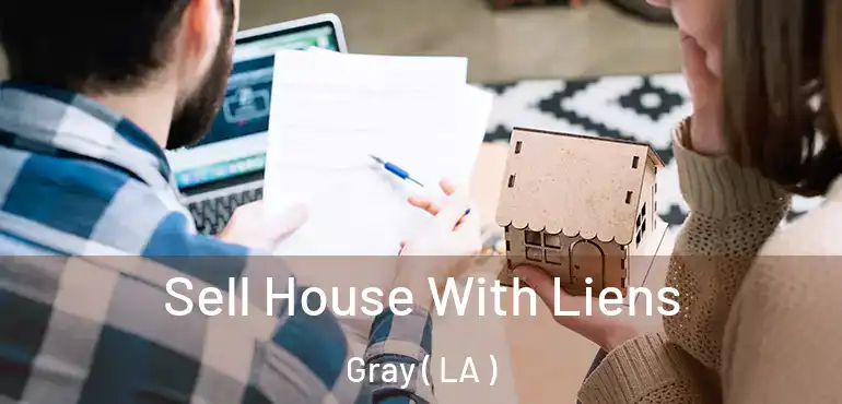  Sell House With Liens Gray ( LA )