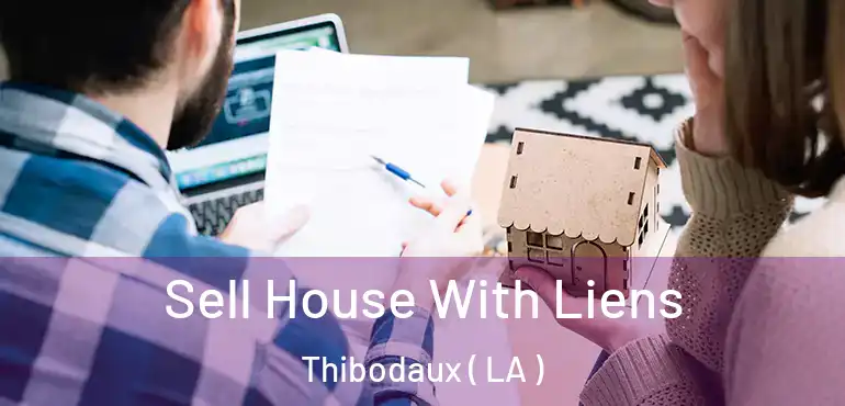  Sell House With Liens Thibodaux ( LA )