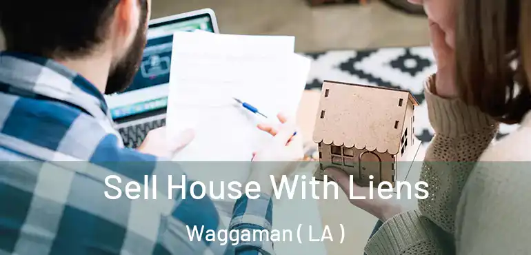  Sell House With Liens Waggaman ( LA )