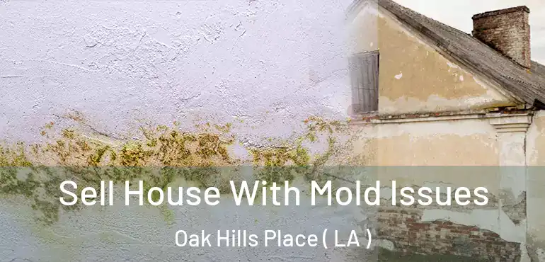  Sell House With Mold Issues Oak Hills Place ( LA )