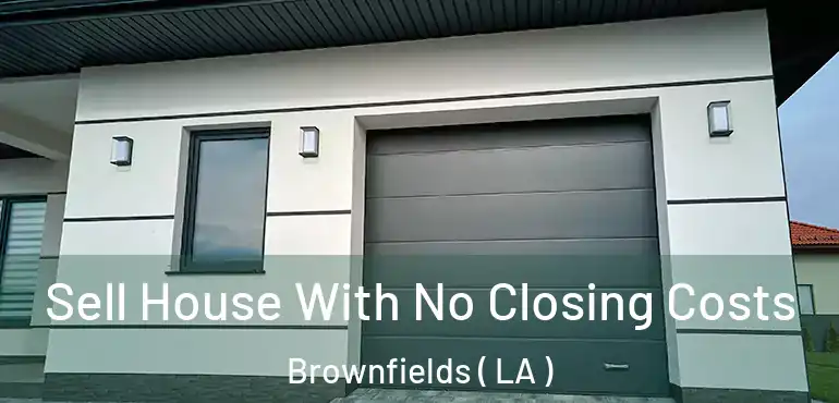  Sell House With No Closing Costs Brownfields ( LA )