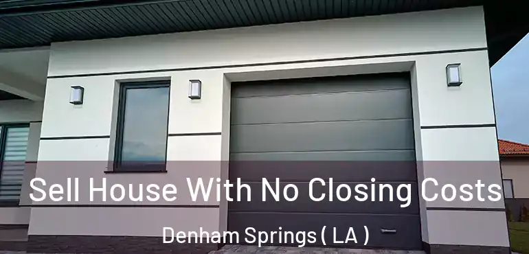  Sell House With No Closing Costs Denham Springs ( LA )