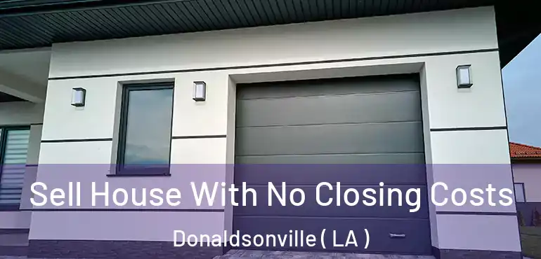  Sell House With No Closing Costs Donaldsonville ( LA )