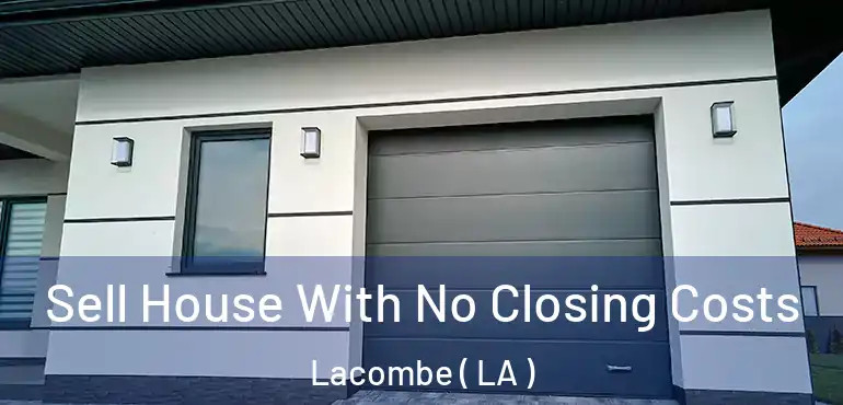  Sell House With No Closing Costs Lacombe ( LA )