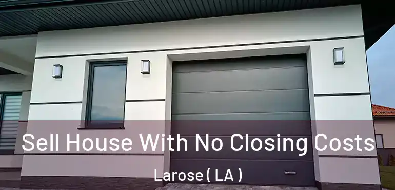  Sell House With No Closing Costs Larose ( LA )