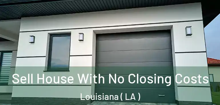  Sell House With No Closing Costs Louisiana ( LA )