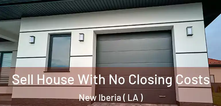  Sell House With No Closing Costs New Iberia ( LA )