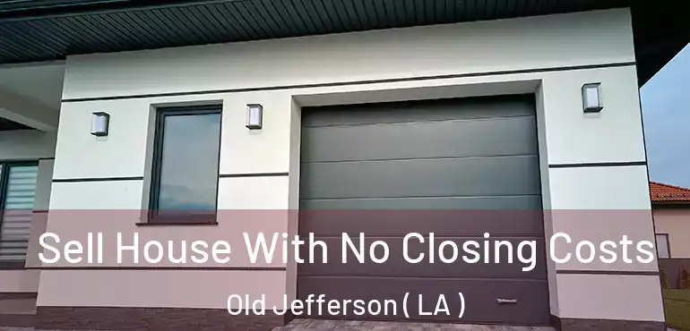  Sell House With No Closing Costs Old Jefferson ( LA )