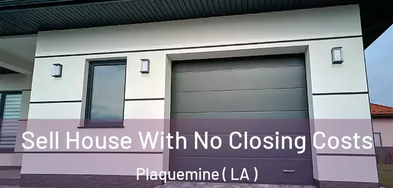  Sell House With No Closing Costs Plaquemine ( LA )