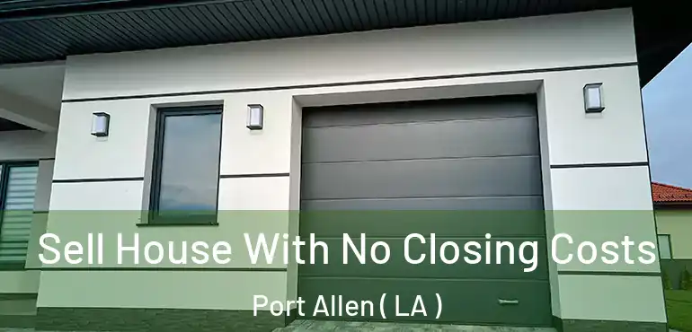  Sell House With No Closing Costs Port Allen ( LA )