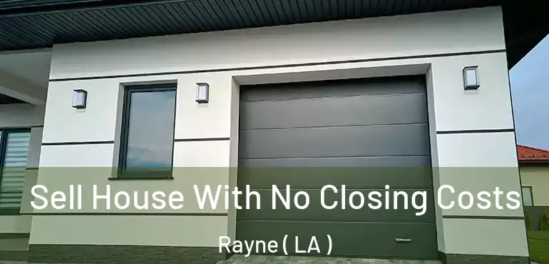  Sell House With No Closing Costs Rayne ( LA )