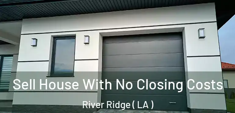  Sell House With No Closing Costs River Ridge ( LA )