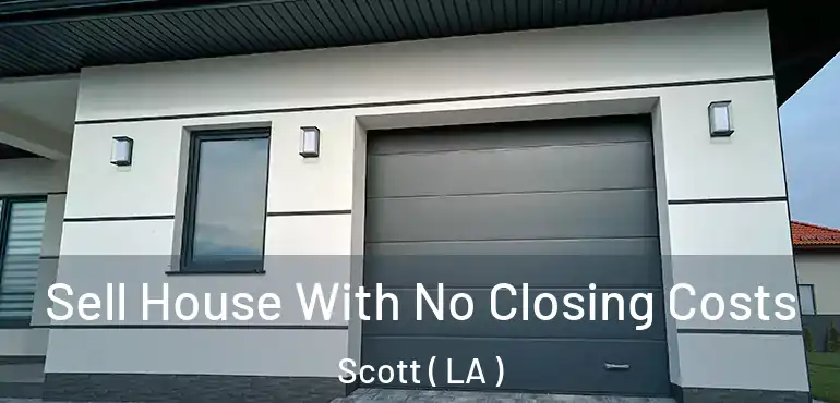  Sell House With No Closing Costs Scott ( LA )