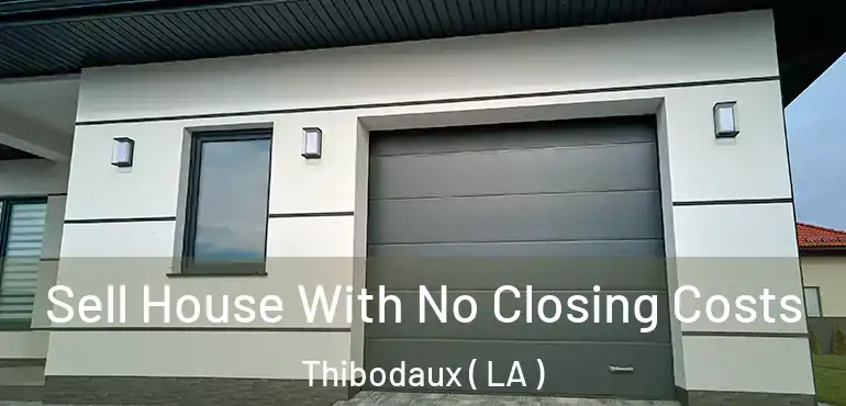  Sell House With No Closing Costs Thibodaux ( LA )