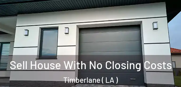  Sell House With No Closing Costs Timberlane ( LA )
