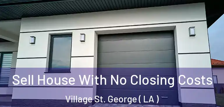  Sell House With No Closing Costs Village St. George ( LA )