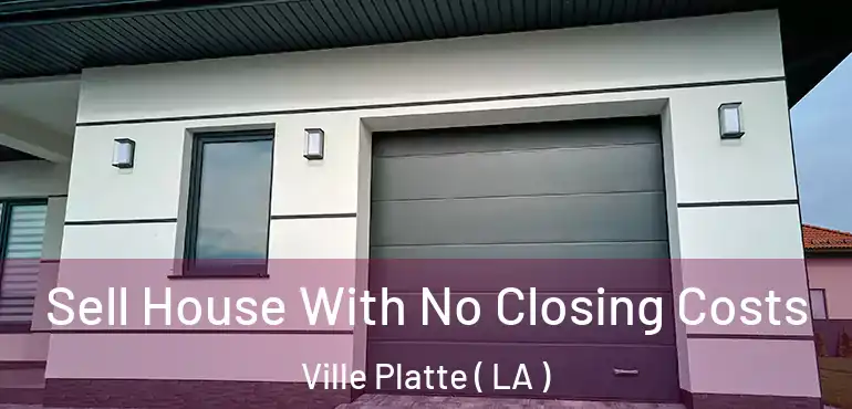  Sell House With No Closing Costs Ville Platte ( LA )