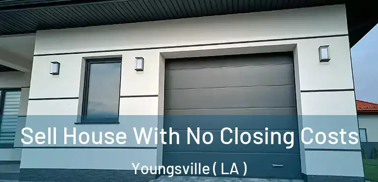  Sell House With No Closing Costs Youngsville ( LA )