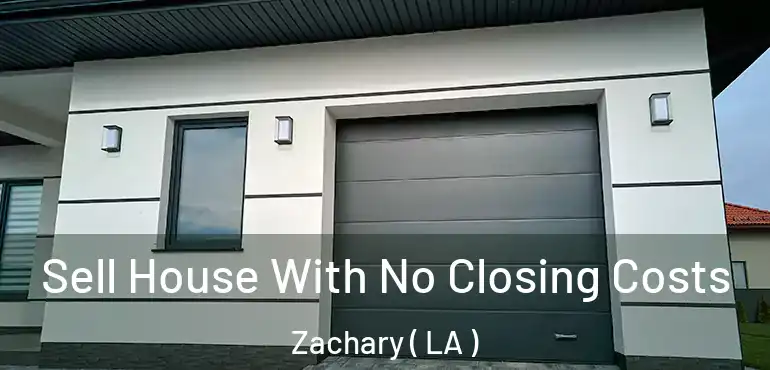  Sell House With No Closing Costs Zachary ( LA )