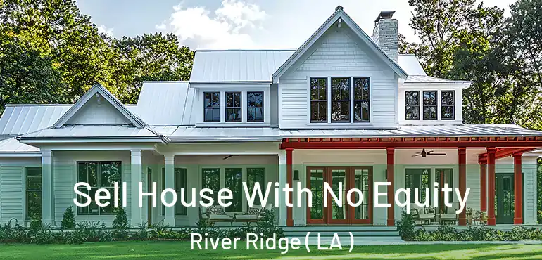  Sell House With No Equity River Ridge ( LA )