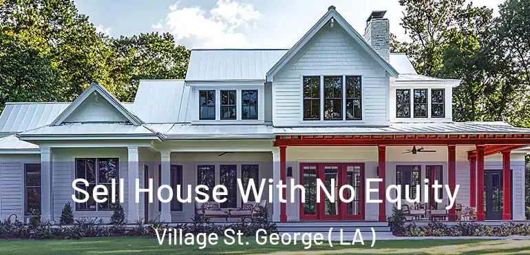  Sell House With No Equity Village St. George ( LA )